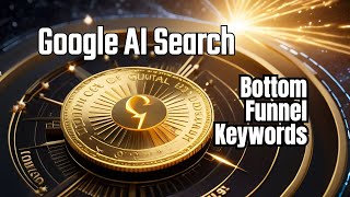 Supercharge Your Google AI Search Strategy with Bottom of Funnel Keywords