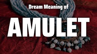 Amulet Dream Meaning \u0026 Symbolism