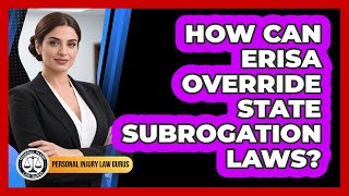 How Can ERISA Override State Subrogation Laws? - Personal Injury Law Gurus