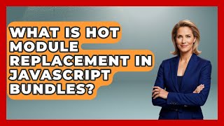 What Is Hot Module Replacement In JavaScript Bundles? - JavaScript Toolkit