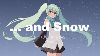 ... and Snow 秋田犬-Akita ken- feat 初音ミク