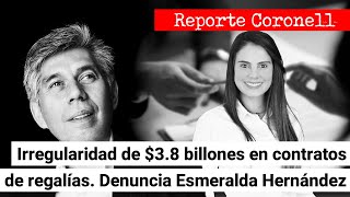 EL REPORTE CORONELL | Esmeralda H. denuncia irregularidad de $3.8 billones en contratos de regalías