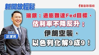 【新聞放輕鬆】瑞銀：通膨難達Fed目標，估利率不降反升；伊朗空襲，以色列化解9成9！汪潔民 主持 20240416