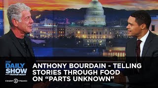 Anthony Bourdain - Telling Stories Through Food on “Parts Unknown” | The Daily Show