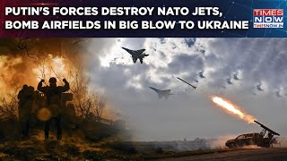 Putin's Forces Destroy NATO Jets, Bomb Ukrainian Airfields| Big Setback For Zelenskyy, West Allies