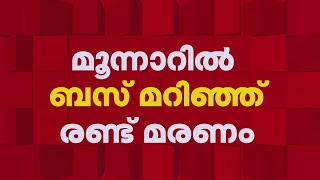 മൂന്നാറിൽ ബസ് മറിഞ്ഞ് അപകടം; രണ്ട് പേർ മരിച്ചു | Munnar