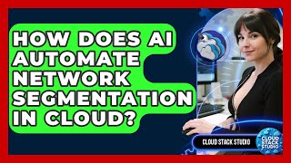 How Does AI Automate Network Segmentation In Cloud? - Cloud Stack Studio