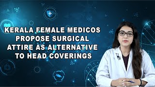 Kerala Female Medicos Propose Surgical Attire as Alternative to Head Coverings