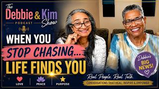 WHEN YOU STOP CHASING... LIFE FINDS YOU Episode #38 of The Debbie and Kim Show