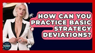 How Can You Practice Basic Strategy Deviations? - The Blackjack Blueprint