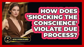 How Does 'shocking The Conscience' Violate Due Process? - Justice System Explained
