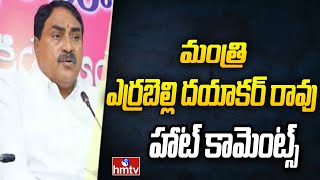 మంత్రి ఎర్రబెల్లి దయాకర్ రావు హాట్ కామెంట్స్ | Minister Errabelli Dayakar Rao | hmtv