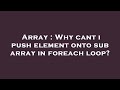 Array : Why cant i push element onto sub array in foreach loop?