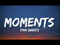 Pink Sweat$ - Moments (Lyrics)