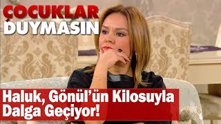 Haluk, Gönül'ün kilosuyla dalga geçiyor! - Çocuklar Duymasın