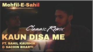 Kaun Disa Me | Classic Remix | Mehfil-E-Sahil | Ft. Sahil Kaushik & Sachin Bharati