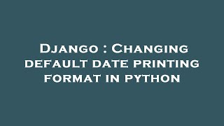 Django : Changing default date printing format in python