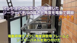 電動昇降デスクに角度調整用フレームとソーラーパネルを取り付けた：「マンションのベランダに設置したソーラーパネルの高さと角度を電動で調節 パート２」