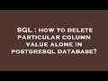 SQL : how to delete particular column value alone in postgresql database?