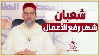 شعبان شهر رفع الأعمال | الشيخ الدكتور مصطفى الهلالي