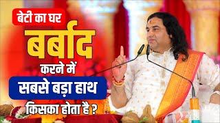 बेटी का घर बर्बाद करने में सबसे बड़ा हाथ किसका होता है ? || Shri Devkinandan Thakur Ji