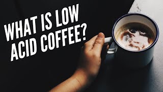 WHAT IS LOW ACID COFFEE?