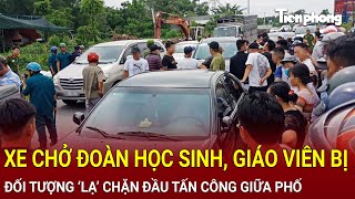 Bản tin trưa 4/1:Xe chở đoàn học sinh, giáo viên bị đối tượng ‘lạ’ chặn đầu tấn công côn đồ giữa phố