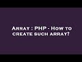 Array : PHP - How to create such array?