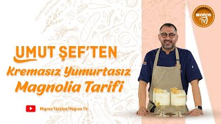 Umut Şef'ten Kremasız ve Yumurtasız Magnolia Tarifi