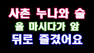 [실화사연]사촌 누나와 술을 마시다가 앞뒤로 즐겼어요...라디오드라마|감동 사랑|사연|사이다사연