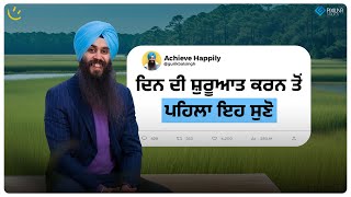 ਦਿਨ ਦੀ ਸ਼ੁਰੂਆਤ ਕਰਨ ਤੋਂ ਪਹਿਲਾ ਇਹ ਸੁਣੋ | Achieve Happily | Gurikbal Singh