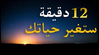 12 دقيقة ستغير مجرى حياتك،، كلام مؤثر جدا