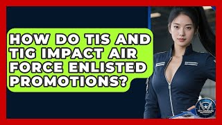 How Do TIS And TIG Impact Air Force Enlisted Promotions? - Sky Command Brotherhood