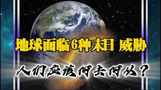 未來地球可能麪臨的6種末日威脅，人類將何去何從？#地球 #末日之战 #人类 #奇闻