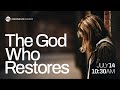 The God Who Restores | Choose Life Church | 7.14.24