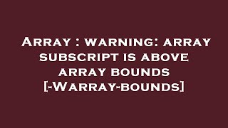 Array : warning: array subscript is above array bounds [-Warray-bounds]