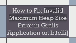 How to Fix Invalid Maximum Heap Size Error in Grails Application on IntelliJ