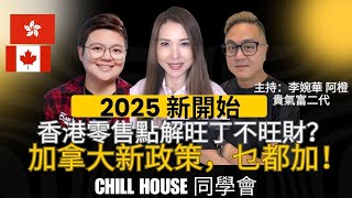 2025 新開始 香港零售點解旺丁不旺財？ 加拿大新政策，乜都加 加 加！ Chill House 同學會 主持：李婉華 阿橙 貴氣富二代