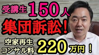 受講生150人が集団訴訟！空き家を再生！コンサル料220万！利回り20％を目指す！？