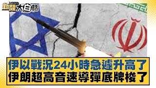 伊以戰況24小時急遽升高了 伊朗超高音速導彈底牌梭了【#新聞大白話】20250618-2｜#李永萍 #羅智強#董智森