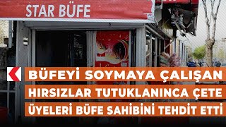 Büfeyi soymaya çalışan hırsızlar tutuklanınca çete üyeleri büfe sahibini tehdit etti