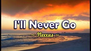 I'll Never Go - Nexxus (KARAOKE VERSION)