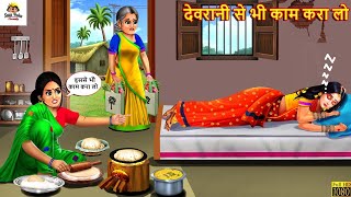 देवरानी से भी काम करा लो | Devrani Jethani | Saas Bahu | Hindi Kahani | Moral Stories |Bedtime Story