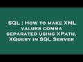 SQL : How to make XML values comma separated using XPath, XQuery in SQL Server