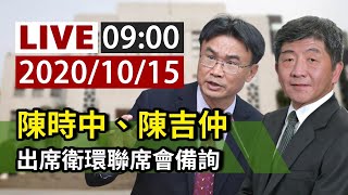 【完整公開】LIVE 陳時中、陳吉仲 出席衛環聯席會備詢