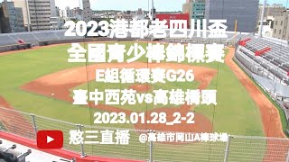 2023.01.28_2-2【2023港都老四川盃全國青少棒錦標賽】E組循環賽G26~臺中市西苑高中_國中部vs高雄市橋頭國中《駐場直播No.02駐場在高雄市岡山A棒球場》