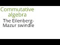 Commutative algebra 40 The Eilenberg Mazur swindle