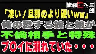 【修羅場】「凄い！旦那のより硬いww」俺の愛する嫁と娘が、不倫相手と特殊プ〇イに溺れていた・・・