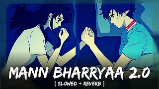Mann Bharryaa 2.0 : Shershaah ( Slowed & Reverb ) || B Praak || CHILL VIBES