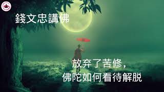 35.「錢文忠講佛」，发现苦修无法实现解脱之后，佛陀放弃了苦修，他如何看待解脱的